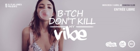 B*tch Don't Kill My Vibe!